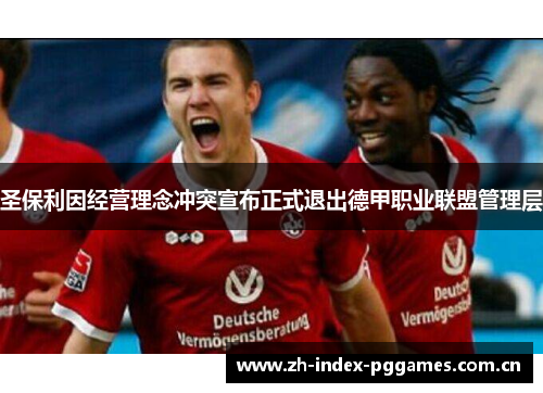 圣保利因经营理念冲突宣布正式退出德甲职业联盟管理层 圣保利因经营理念冲突宣布正式退出德甲职业联盟管理层